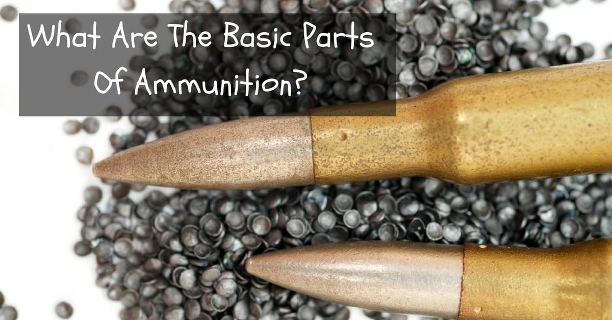 What Are The Basic Parts Of Ammunition?