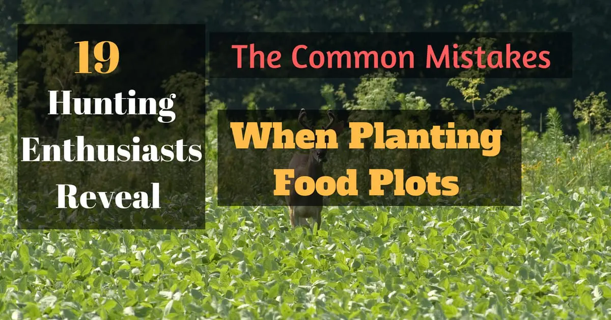 19 Hunting Enthusiasts Reveal The Common Mistakes When Planting Food Plots
